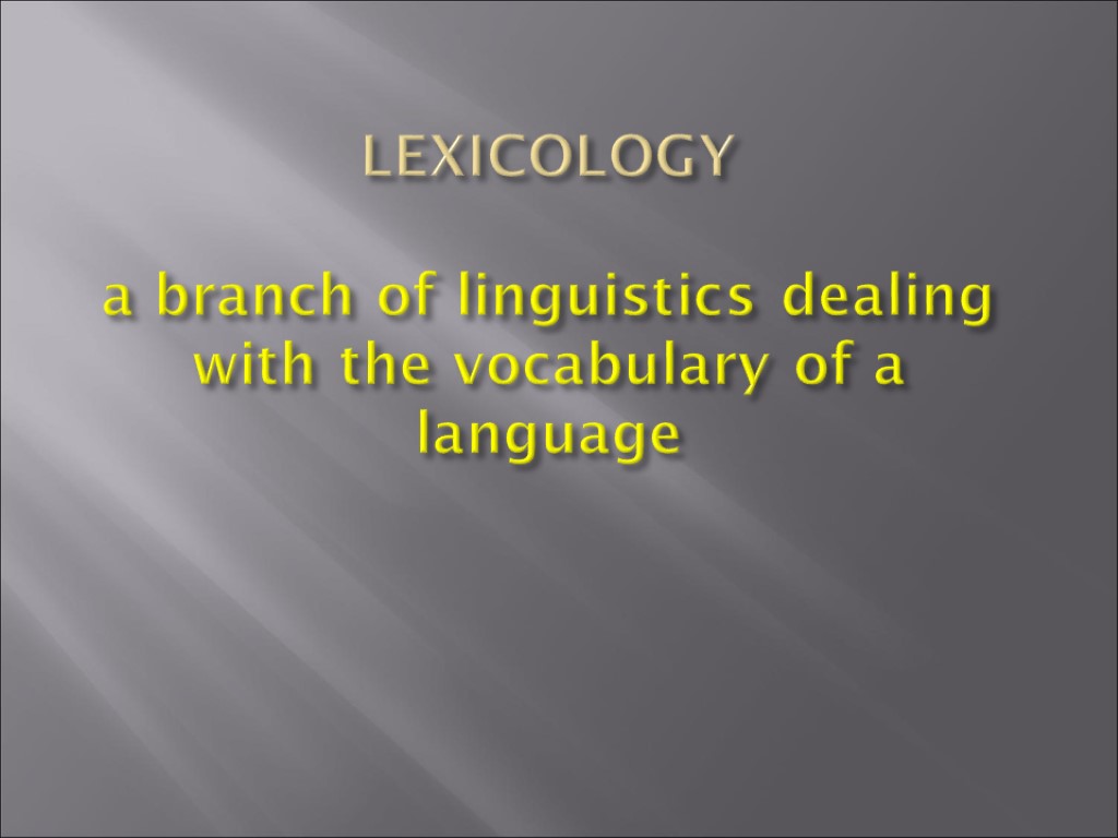 LEXICOLOGY a branch of linguistics dealing with the vocabulary of a language